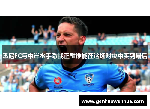 悉尼FC与中岸水手激战正酣谁能在这场对决中笑到最后