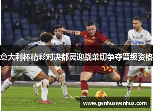 意大利杯精彩对决都灵迎战莱切争夺晋级资格