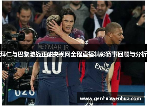 拜仁与巴黎激战正酣央视网全程直播精彩赛事回顾与分析